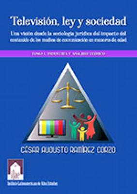Televisión, ley y sociedad: Una visión desde la sociología jurídica del impacto del contenido de los medios de comunicación en menores de edad. Tomo I, Industria y análisis teórico