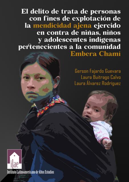 El delito de trata de personas con fines de explotación de la mendicidad ajena ejercido en contra de niñas, niños y adolescentes indígenas pertenecientes a la comunidad Embera Chamí